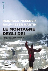 MONTAGNE DEGLI DEI. VIAGGIO SULLE MONTAGNE SACRE DI TUTTO IL MONDO (LE) - MESSNER REINHOLD; MARTIN RALPH-PETER
