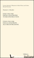 ITALY 1943-1948. FROM CATASTROPHE TO RECONSTRUCTION. EDIZ. ITALIANA E INGLESE - SALVADORI MASSIMO L.; CAMURRI R. (CUR.)