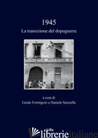 1945. LA TRANSIZIONE DEL DOPOGUERRA - FORMIGONI G. (CUR.); SARESELLA D. (CUR.)