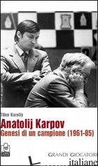ANATOLIJ KARPOV. GENESI DI UN CAMPIONE (1961-85) - KAROLIY TIBOR