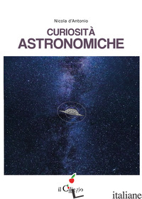 CURIOSITA' ASTRONOMICHE - D'ANTONIO NICOLA
