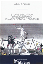 STORIE DELL'ITALIA RIVOLUZIONARIA E NAPOLEONICA (1796-1814) - DE FRANCESCO ANTONINO