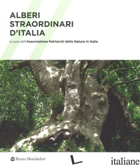 ALBERI STRAORDINARI D'ITALIA. EDIZ. ILLUSTRATA - ASSOCIAZIONE PATRIARCHI DELLA NATURA IN ITALIA (CUR.)