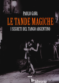 TANDE MAGICHE. I SEGRETI DEL TANGO ARGENTINO (LE) - GAVA PAOLO
