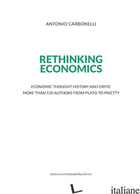 RETHINKING ECONOMICS. ECONOMIC THOUGHT HISTORY AND CRITIC MORE THAN 130 AUTHORS  - CARBONELLI ANTONIO