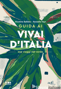 GUIDA AI VIVAI D'ITALIA. 259 VIAGGI NEL VERDE - BALLATO GIUSTINO; VAYR ROSSELLA