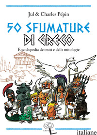 50 SFUMATURE DI GRECO. ENCICLOPEDIA DEI MITI E DELLE MITOLOGIE - JUL; PEPIN CHARLES