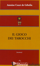 GIOCO DEI TAROCCHI (IL) - COURT DE GEBELIN ANTOINE