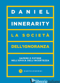 SOCIETA' DELL'IGNORANZA. SAPERE E POTERE NELL'EPOCA DELL'INCERTEZZA (LA) - INNERARITY DANIEL