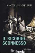 RICORDO SCONNESSO (IL) - STAMMELLUTI SIMONA