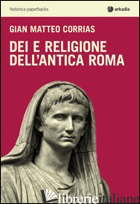 DEI E RELIGIONE DELL'ANTICA ROMA - CORRIAS G. MATTEO