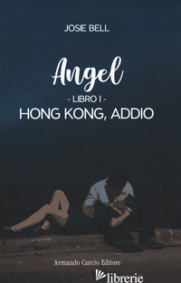HONG KONG, ADDIO. ANGEL. VOL. 1 - BELL JOSIE