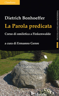PAROLA PREDICATA. CORSO DI OMILETICA A FINKENWALDE (LA) - BONHOEFFER DIETRICH; GENRE E. (CUR.)