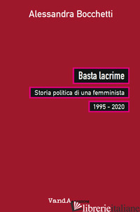 BASTA LACRIME. STORIA POLITICA DI UNA FEMMINISTA 1995-2000 - BOCCHETTI ALESSANDRA