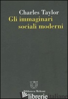 IMMAGINARI SOCIALI MODERNI (GLI) - TAYLOR CHARLES; COSTA P. (CUR.)