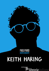 KEITH HARING. GRAPHIC BIOGRAPHY - PARISI PAOLO
