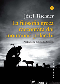 FILOSOFIA GRECA RACCONTATA DAI MONTANARI POLACCHI (LA) - TISCHNER JOZEF; SIEROTOWICZ T. M. (CUR.)