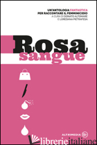 ROSA SANGUE. ANTOLOGIA FANTASTICA PER RACCONTARE IL FEMMINICIDIO - ALTOMARE D. (CUR.); PIETRAFESA L. (CUR.)