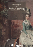 DESTINS DE LA NOBLESSE BORDELAISE (1770-1830). VOL. 1 - FIGEAC MICHEL