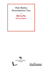 DE LA FIN. CONVERSATIONS - BADIOU ALAIN; TUSA GIOVANBATTISTA