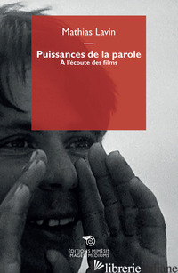 PUISSANCES DE LA PAROLE. A L'ECOUTE DES FILMS - LAVIN MATHIAS