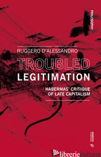 TROUBLED LEGITIMATION. HABERMAS' CRITIQUE OF LATE CAPITALISM - D'ALESSANDRO RUGGERO