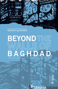 BEYOND THE WALLS OF BAGHDAD - GUERRINI MARIKA