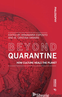 BEYOND QUARANTINE. HOW CULTURE HEALS THE PLANET - ESPOSITO A. (CUR.); VANNINI M. C. (CUR.)