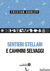SENTIERI STELLARI E CAMMINI SELVAGGI - GOOLEY TRISTAN