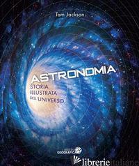 ASTRONOMIA. STORIA ILLUSTRATA DELL'UNIVERSO. EDIZ. ILLUSTRATA - JACKSON TOM