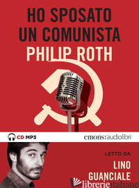 HO SPOSATO UN COMUNISTA LETTO DA LINO GUANCIALE. AUDIOLIBRO. CD AUDIO FORMATO MP - ROTH PHILIP