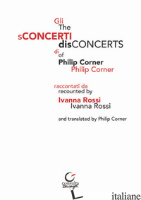 SCONCERTI DI PHILIP CORNER-THE DISCONCERTS OF PHILIP CORNER (GLI) - ROSSI IVANNA; PELLACANI E. (CUR.)