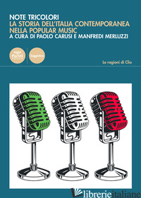 NOTE TRICOLORI. LA STORIA DELL'ITALIA CONTEMPORANEA NELLA POPULAR MUSIC - CARUSI P. (CUR.); MERLUZZI M. (CUR.)