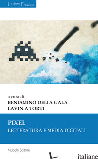 PIXEL. LETTERATURA E MEDIA DIGITALI - DELLA GALA B. (CUR.); TORTI L. (CUR.)