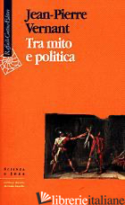 TRA MITO E POLITICA - VERNANT JEAN-PIERRE
