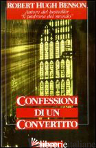 CONFESSIONI DI UN CONVERTITO - BENSON ROBERT HUGH; COLOMBO A. (CUR.)