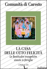 CASA DELLE OTTO FELICITA'. LE BEATITUDINI EVANGELICHE VISSUTE IN FAMIGLIA (LA) - COMUNITA' DI CARESTO (CUR.)