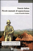 PICCOLO MANUALE DI SOPRAVVIVENZA - GALTON FRANCIS; MARTINA G. (CUR.)