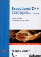 EXCEPTIONAL C++. 47 ENIGMI INGEGNERISTICI, PROBLEMI DI PROGRAMMAZIONE E SOLUZION - SUTTER HERB