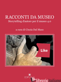 RACCONTI DA MUSEO. STORYTELLING D'AUTORE PER IL MUSEO 4.0 - DAL MASO C. (CUR.)