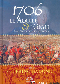 1706. LE AQUILE & I GIGLI. UNA STORIA MAI SCRITTA - CERINO BADONE G.