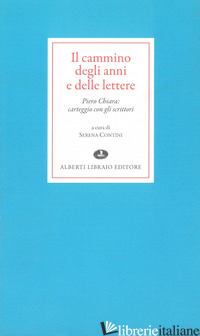 CAMMINO DEGLI ANNI E DELLE LETTERE (IL) - CHIARA PIERO; CONTINI S. (CUR.)