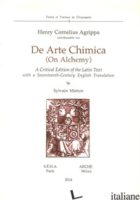 DE ARTE CHIMICA (ON ALCHEMY). A CRITICAL EDITION OF THE LATIN TEXT WITH A SEVENT - AGRIPPA CORNELIO ENRICO