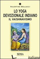 YOGA DEVOZIONALE INDIANO. IL VAISHNAVISMO (LO) - BELLUCCI VALENTINO