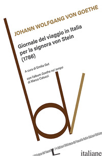 GIORNALE DEL VIAGGIO IN ITALIA PER LA SIGNORA VON STEIN (1786) - GOETHE JOHANN WOLFGANG; GUT E. (CUR.)
