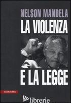 VIOLENZA E LA LEGGE (LA) - MANDELA NELSON