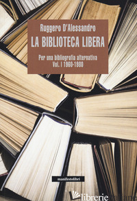 BIBLIOTECA LIBERA. PER UNA BIBLIOGRAFIA ALTERNATIVA (LA). VOL. 1: 1960-1980 - D'ALESSANDRO RUGGERO