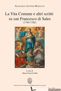 VITA COMUNE E ALTRI SCRITTI SU SAN FRANCESCO DI SALES (1740-1782) (LA) - MARCUCCI FRANCESCO ANTONIO; GIOBBI M. P. (CUR.)
