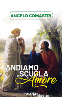 ANDIAMO A SCUOLA DI AMORE - COMASTRI ANGELO