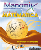 MANOMIX DI MATEMATICA. FORMULARIO COMPLETO - D'ANTONIO NICOLA